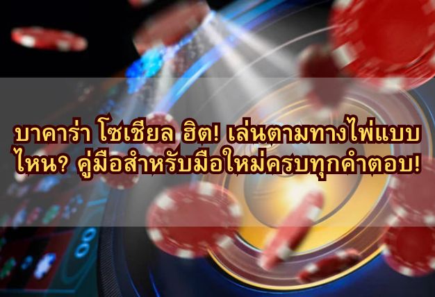 บาคาร่า โซเชียล ฮิต! เล่นตามทางไพ่แบบไหน? คู่มือสำหรับมือใหม่ครบทุกคำตอบ!