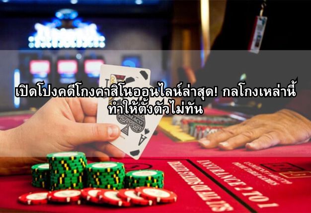 เปิดโปงคดีโกงคาสิโนออนไลน์ล่าสุด! กลโกงเหล่านี้ทำให้ตั้งตัวไม่ทัน