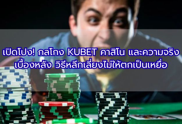 เปิดโปง! กลโกง KUBET คาสิโน และความจริงเบื้องหลัง วิธีหลีกเลี่ยงไม่ให้ตกเป็นเหยื่อ