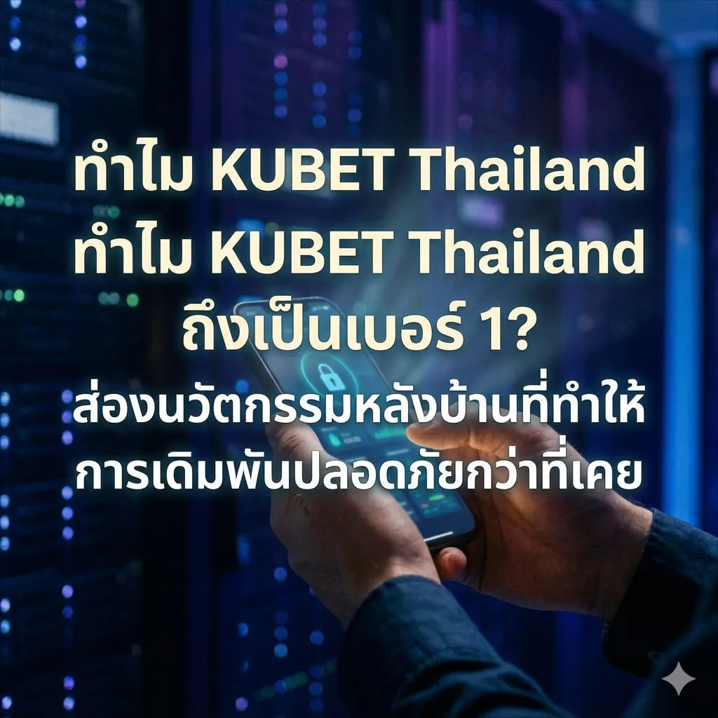 เจาะลึกระบบความปลอดภัย: รากฐานที่ตอบคำถามว่า Kubet Thailand ดี ไหม